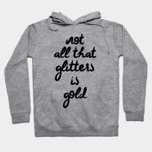 Not all that glitters is gold Hoodie
